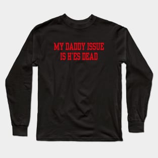 My daddy issue is he’s dead Long Sleeve T-Shirt